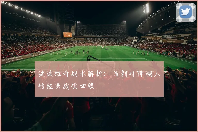 波波维奇战术解析：马刺对阵湖人的经典战役回顾