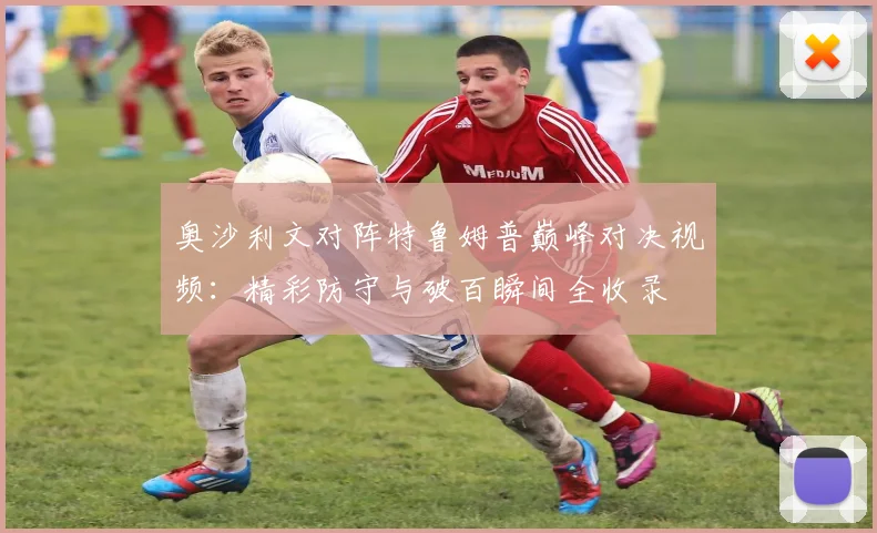 奥沙利文对阵特鲁姆普巅峰对决视频：精彩防守与破百瞬间全收录