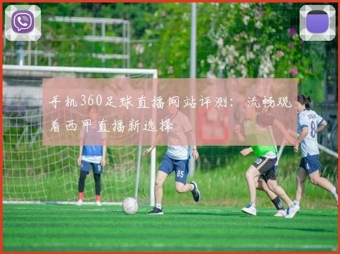 手机360足球直播网站评测：流畅观看西甲直播新选择